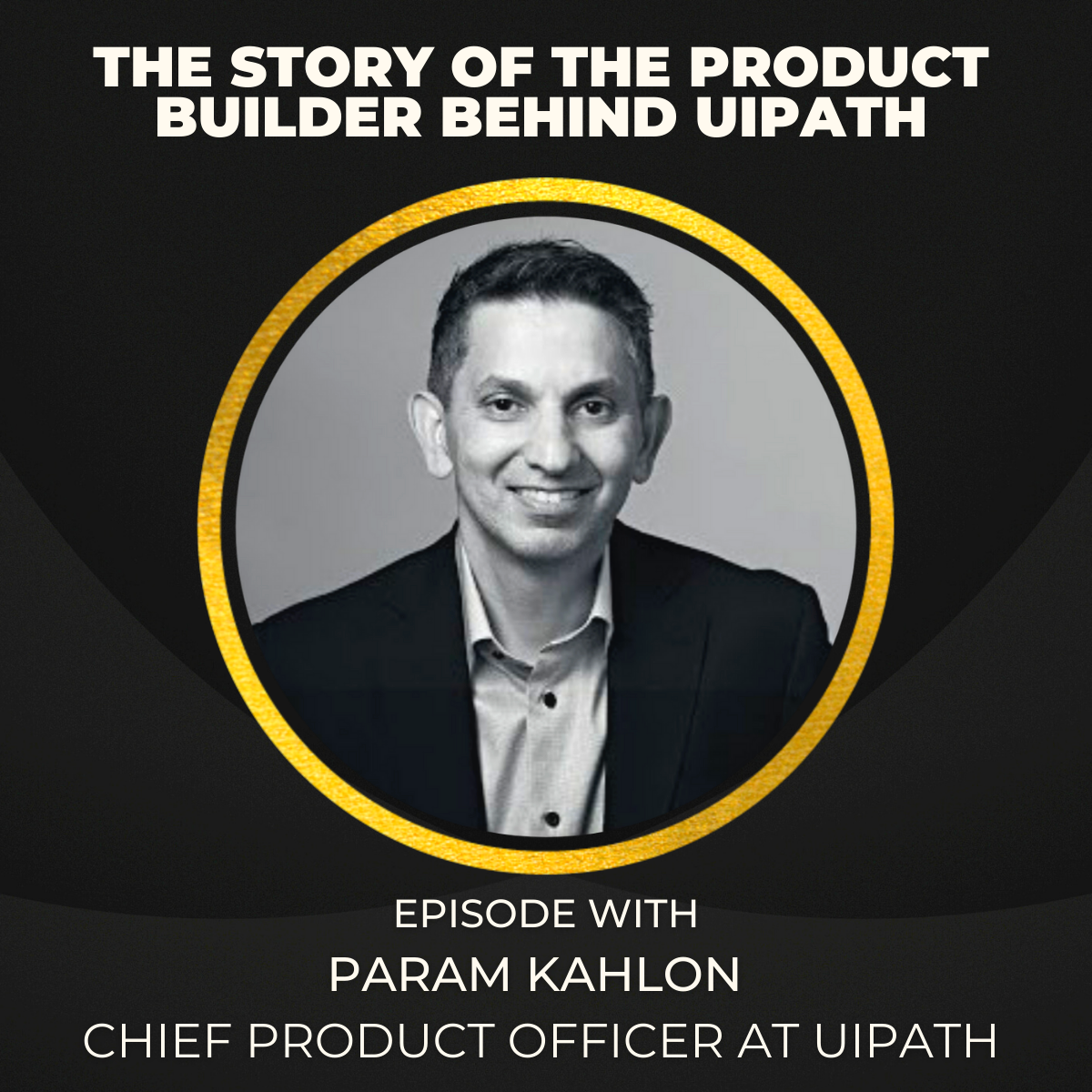 The story of the product builder behind UiPath w/Param Kahlon artwork